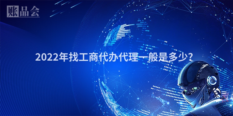 2022年找工商代办代理一般是多少？