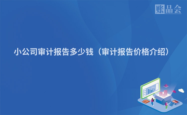 小公司审计报告多少钱（审计报告价格介绍）