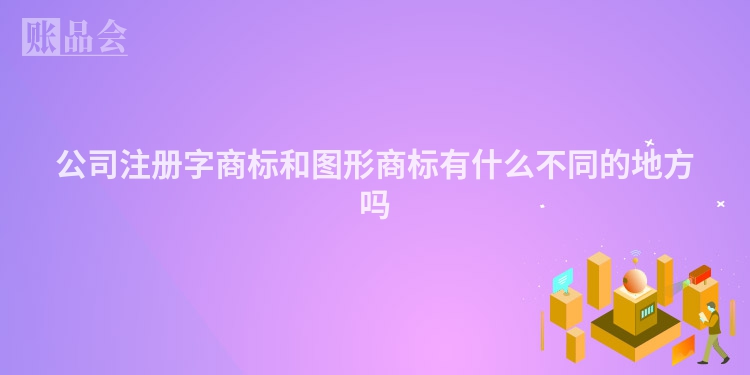 公司注册字商标和图形商标有什么不同的地方吗