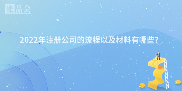 2022年注册公司的流程以及材料有哪些？