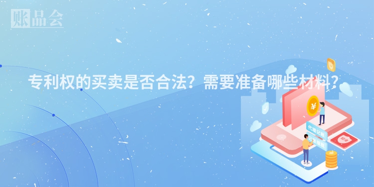 专利权的买卖是否合法？需要准备哪些材料？