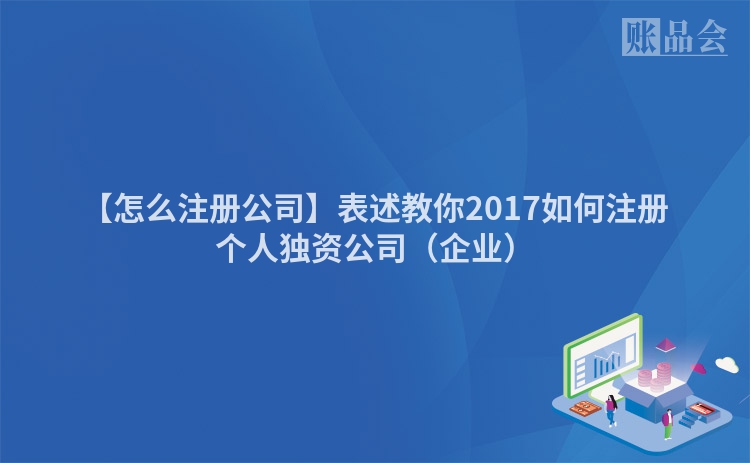 【怎么注册公司】表述教你2017如何注册个人独资公司（企业）