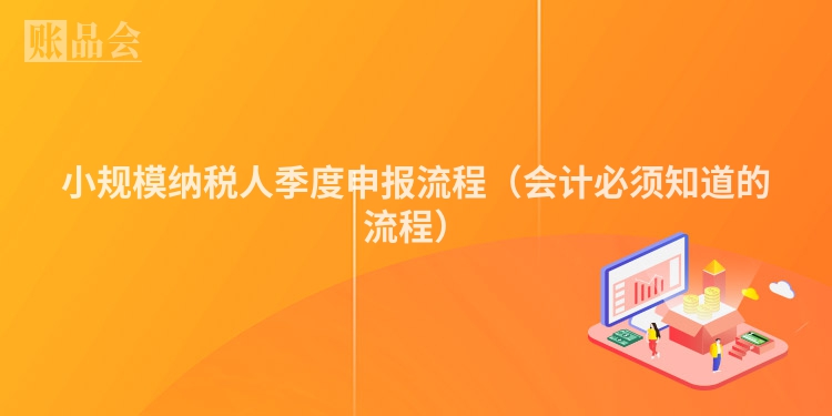 小规模纳税人季度申报流程（会计必须知道的流程）