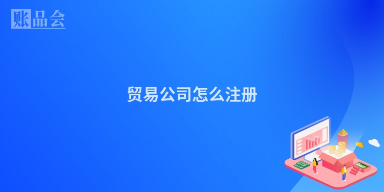 贸易公司怎么注册