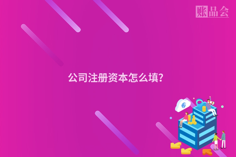 公司注册资本怎么填？