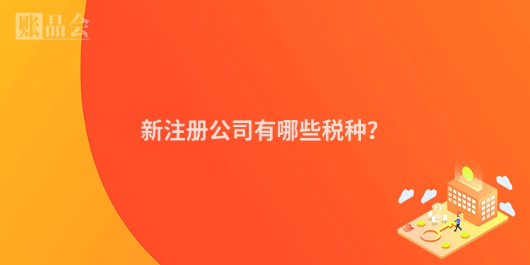 新注册公司有哪些税种？