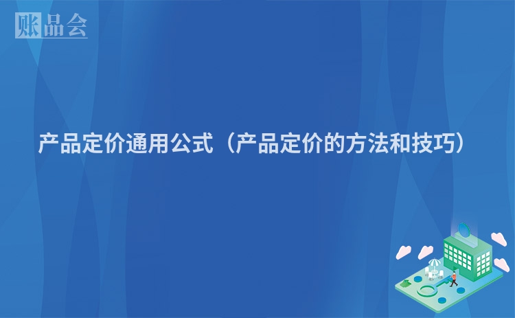 产品定价通用公式（产品定价的方法和技巧）