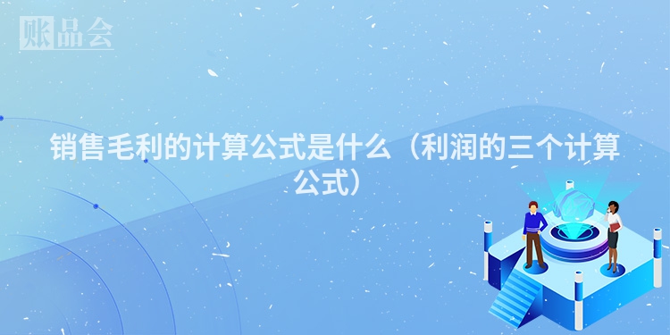 销售毛利的计算公式是什么(利润的三个计算公式)