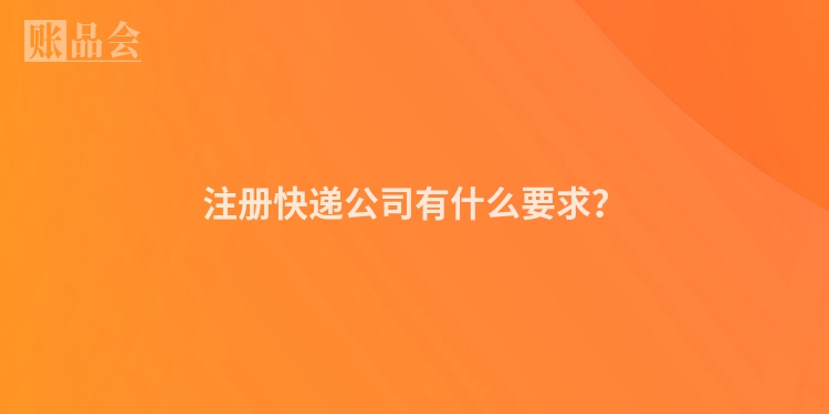 注册快递公司有什么要求？