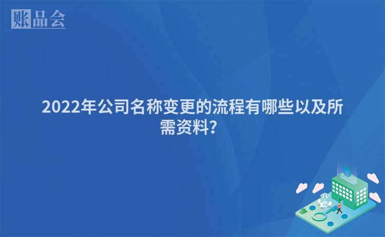 2022年公司名称变更的流程有哪些以及所需资料？