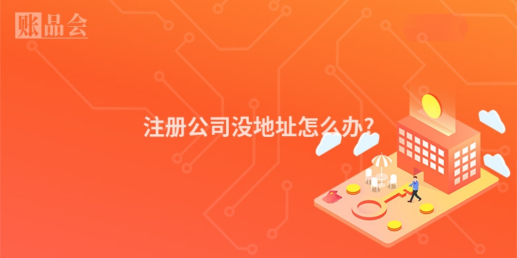 注册公司没地址怎么办?