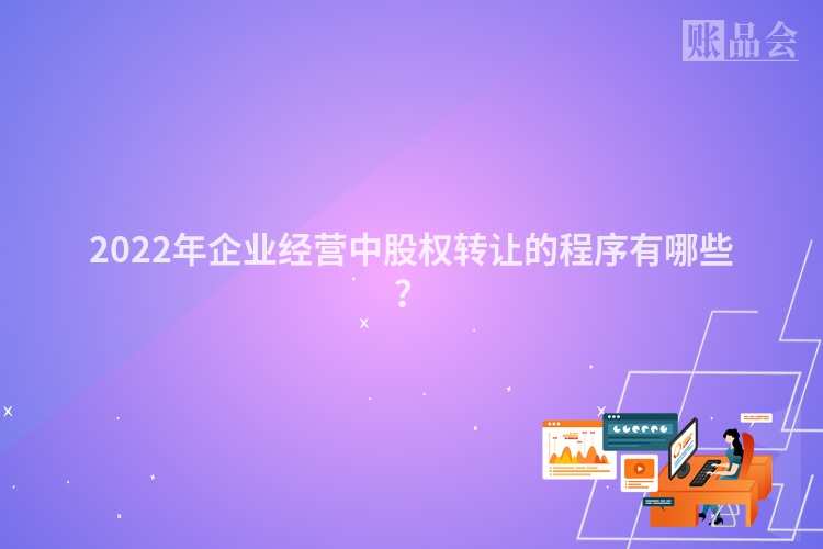 2022年企业经营中股权转让的程序有哪些？