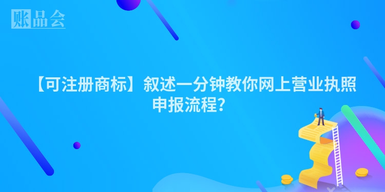 【可注册商标】叙述一分钟教你网上营业执照申报流程?