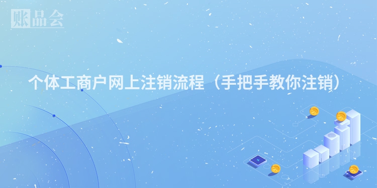 个体工商户网上注销流程（手把手教你注销）
