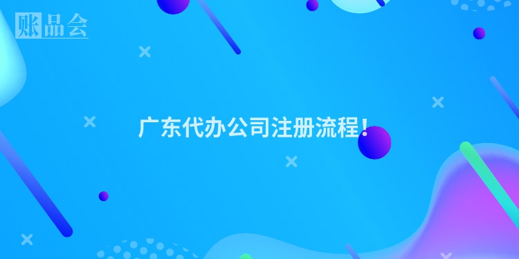 广东代办公司注册流程！