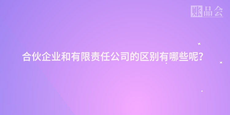 合伙企业和有限责任公司的区别有哪些呢？