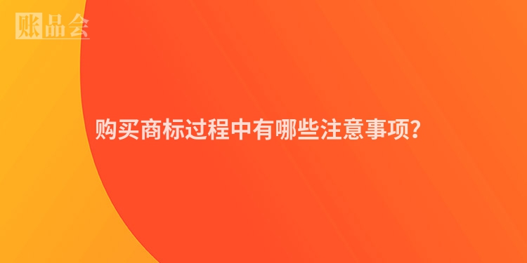 购买商标过程中有哪些注意事项？