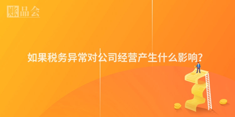 如果税务异常对公司经营产生什么影响？