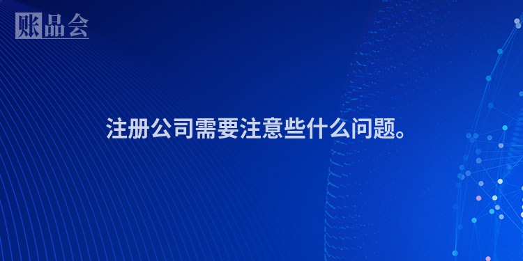 注册公司需要注意些什么问题。