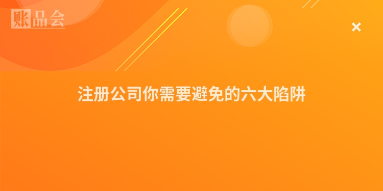注册公司你需要避免的六大陷阱