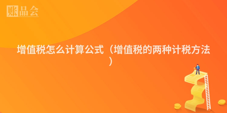 增值税怎么计算公式（增值税的两种计税方法）