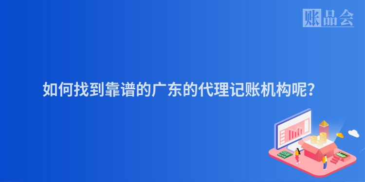 如何找到靠谱的广东的代理记账机构呢？
