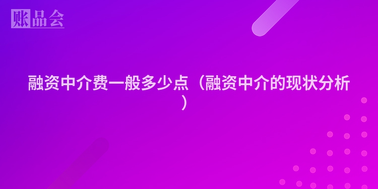 融资中介费一般多少点（融资中介的现状分析）