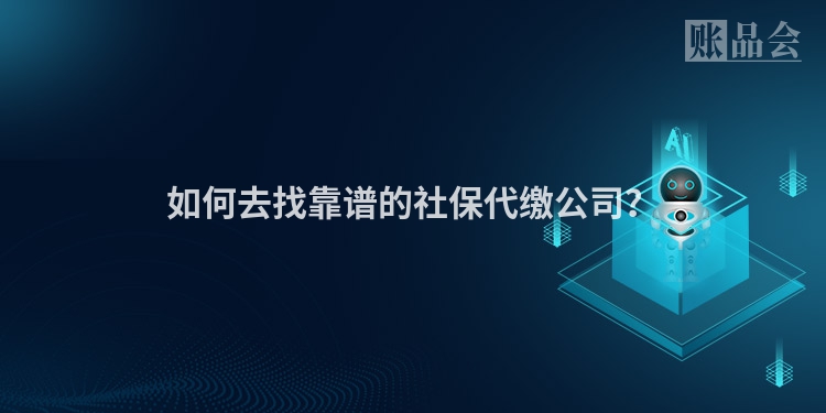 如何去找靠谱的社保代缴公司？