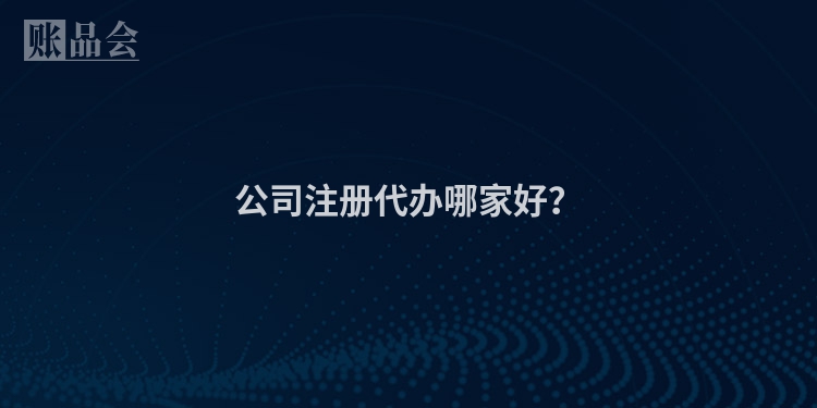 公司注册代办哪家好？
