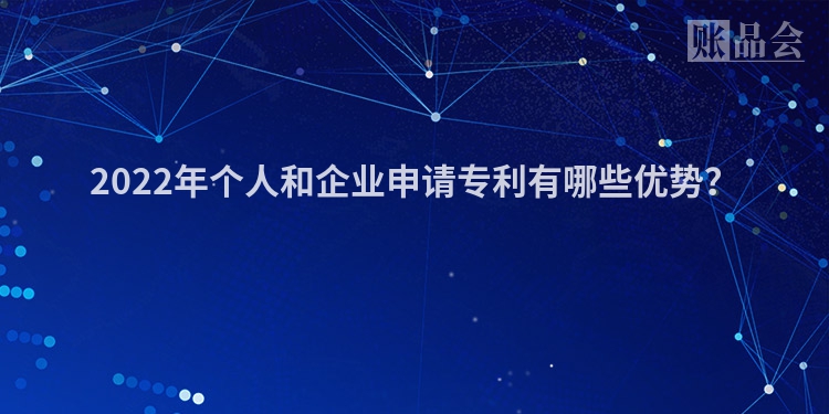 2022年个人和企业申请专利有哪些优势?