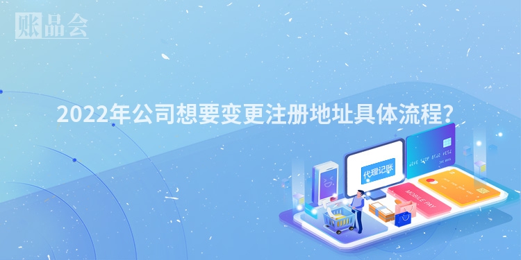 2022年公司想要变更注册地址具体流程？