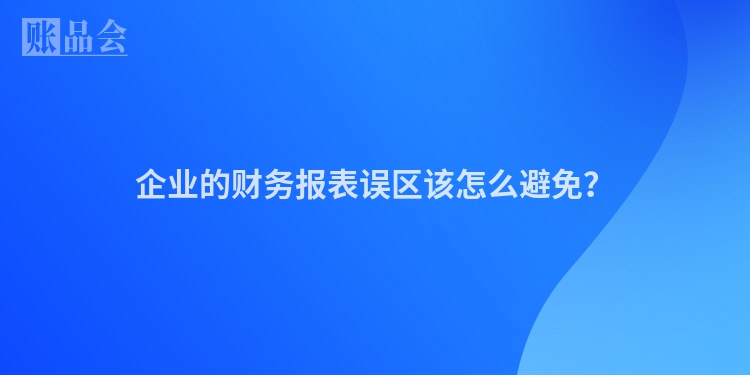 企业的财务报表误区该怎么避免？