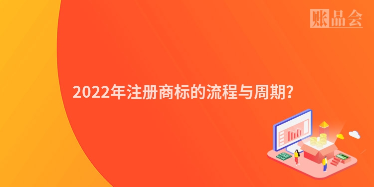 2022年注册商标的流程与周期?