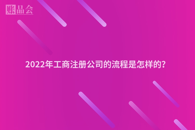 2022年工商注册公司的流程是怎样的?