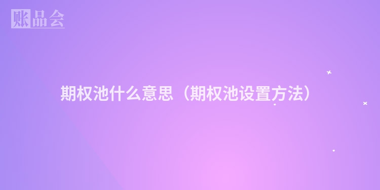 期权池什么意思（期权池设置方法）