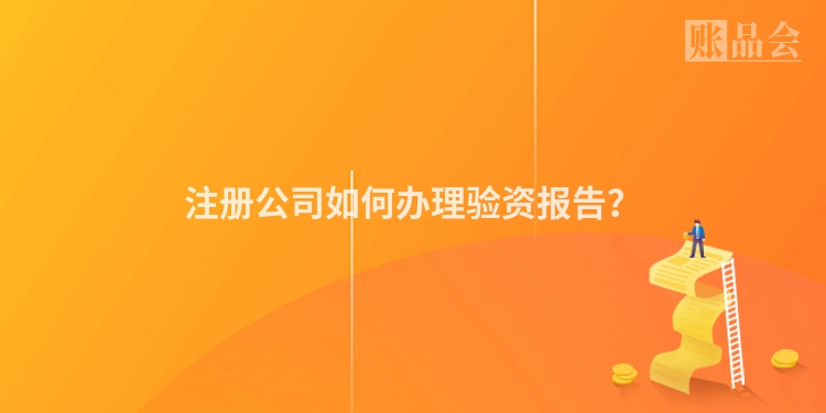 注册公司如何办理验资报告？