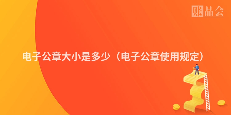 电子公章大小是多少（电子公章使用规定）
