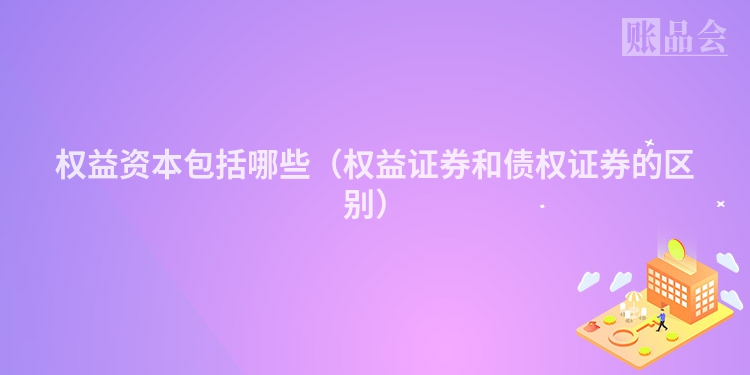 权益资本包括哪些（权益证券和债权证券的区别）
