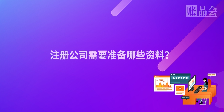 注册公司需要准备哪些资料?