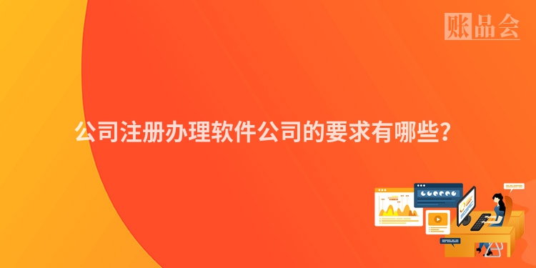 公司注册办理软件公司的要求有哪些？