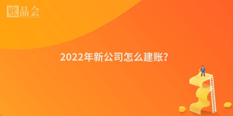 2022年新公司怎么建账？
