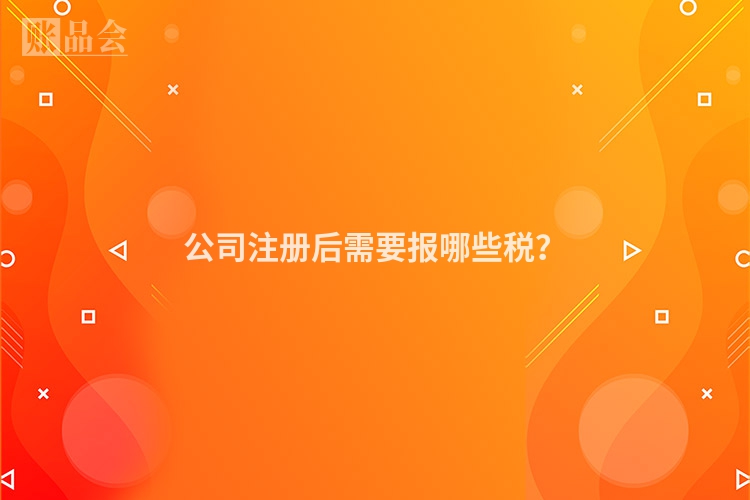 公司注册后需要报哪些税？