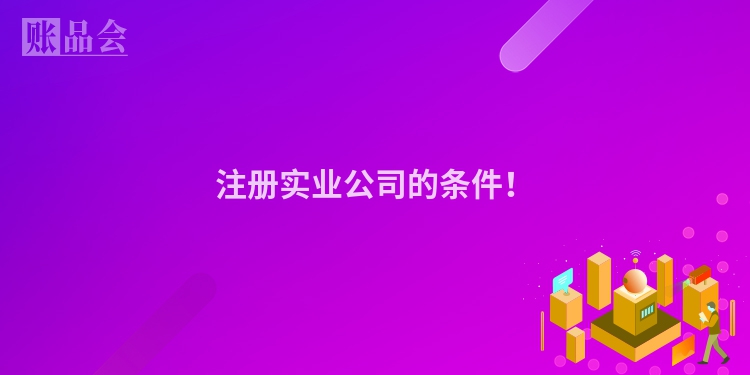 注册实业公司的条件！