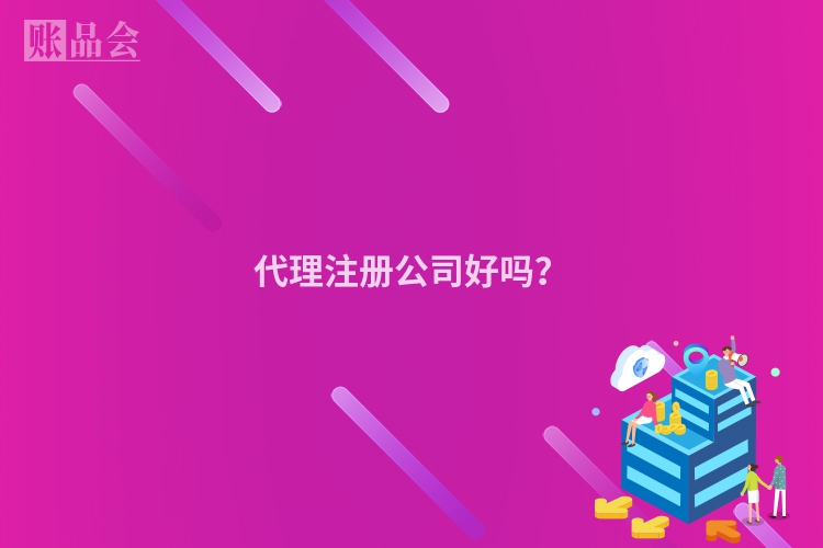 代理注册公司好吗？