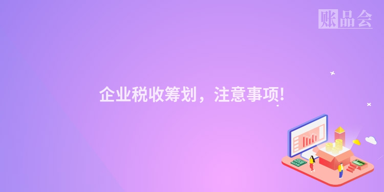 企业税收筹划，注意事项!