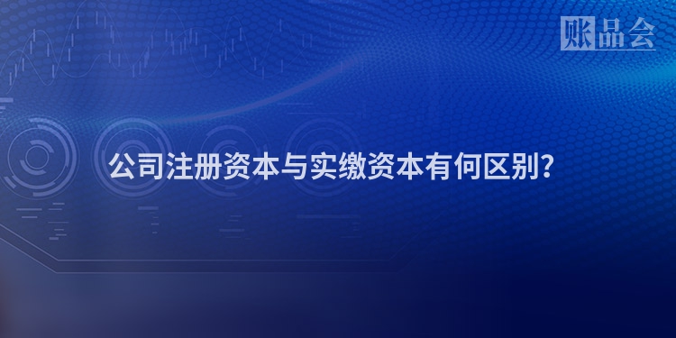 公司注册资本与实缴资本有何区别？