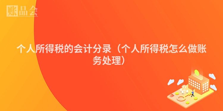 个人所得税的会计分录（个人所得税怎么做账务处理）