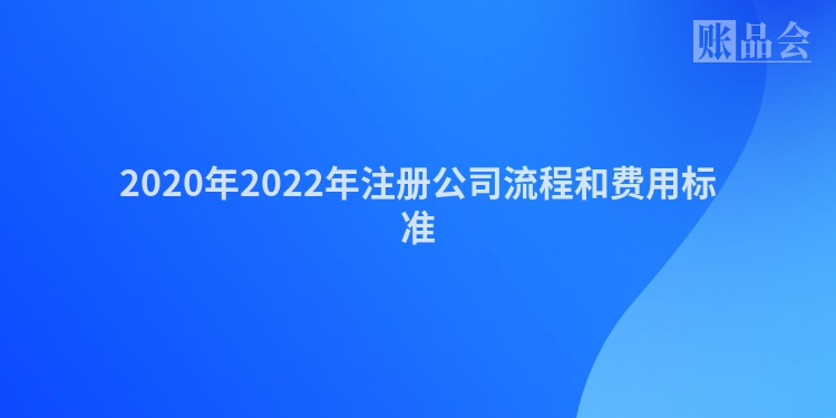 2020年2022年注册公司流程和费用标准