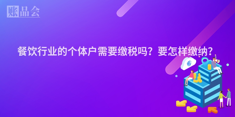 餐饮行业的个体户需要缴税吗？要怎样缴纳？