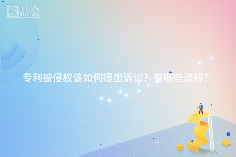 专利被侵权该如何提出诉讼？有哪些流程？